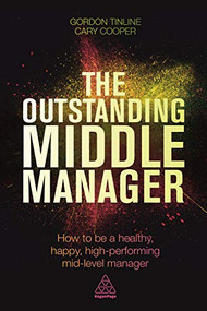 The Outstanding Middle Manager (How to be a Healthy, Happy, High-performing Mid-level Manager) by Gordon Tinline, Cary Cooper, 9780749474669