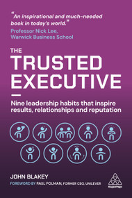 The Trusted Executive (Nine Leadership Habits that Inspire Results, Relationships and Reputation) by John Blakey, 9781789666458