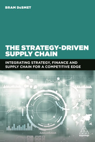 The Strategy-Driven Supply Chain (Integrating Strategy, Finance and Supply Chain for a Competitive Edge) by BRAM DESMET, 9781398600454
