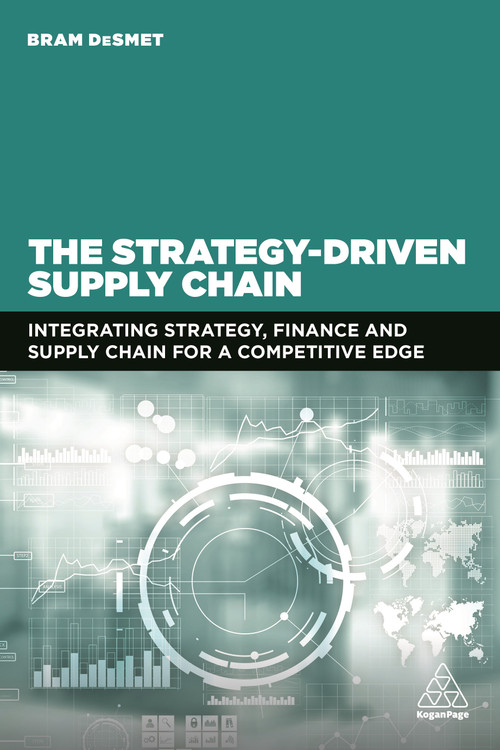 The Strategy-Driven Supply Chain (Integrating Strategy, Finance and Supply Chain for a Competitive Edge) by BRAM DESMET, 9781398600454