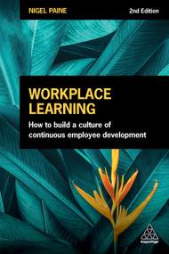 Workplace Learning (How to Build a Culture of Continuous Employee Development) - 9781398601505 by Nigel Paine, 9781398601505