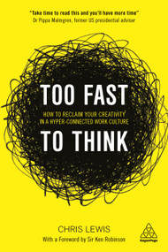 Too Fast to Think (How to Reclaim Your Creativity in a Hyper-connected Work Culture) by Chris Lewis, 9780749478865