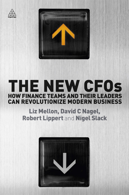 The New CFOs (How Financial Teams and their Leaders Can Revolutionize Modern Business) by Liz Mellon, David C. Nagel, Robert Lippert, Nigel Slack, 9780749465179
