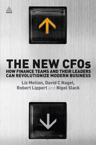The New CFOs (How Financial Teams and their Leaders Can Revolutionize Modern Business) by Liz Mellon, David C. Nagel, Robert Lippert, Nigel Slack, 9780749465179