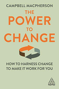 The Power to Change (How to Harness Change to Make it Work for You) by Campbell Macpherson, 9781789664966