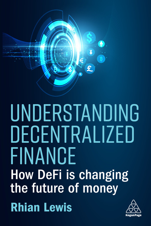 Understanding Decentralized Finance (How DeFi Is Changing the Future of Money) by Rhian Lewis, 9781398609372