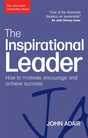 The Inspirational Leader (How to Motivate, Encourage and Achieve Success) by John Adair, 9780749454784