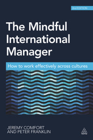 The Mindful International Manager (How to Work Effectively Across Cultures) by Jeremy Comfort, Peter Franklin, 9780749469825