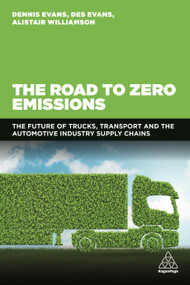 The Road to Zero Emissions (The Future of Trucks, Transport and Automotive Industry Supply Chains) by Dennis Evans, Des Evans, Alistair Williamson, 9781789665604