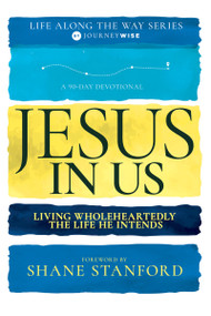 Jesus in Us (Living Wholeheartedly the Life He Intends (A 90-Day Devotional)) by JourneyWise, Shane Stanford, Ronnie Kent, MD, Cummings, Ray, Anthony Thaxton, Keelin MacGregor, 9798887690889