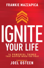 Ignite Your Life (14 Powerful Things That Happen When You Pray) by Frankie Mazzapica, Joel Osteen, 9798887690988