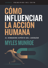 Cómo influenciar la acción humana (El verdadero espíritu del liderazgo) (Spanish Edition) by Myles Munroe, 9798887691107