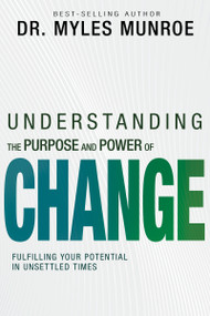 Understanding the Purpose and Power of Change (Fulfilling Your Potential in Unsettled Times) by Myles Munroe, 9798887691237