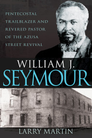 William J. Seymour (Pentecostal Trailblazer and Revered Pastor of the Azusa Street Revival) by Larry Martin, 9798887691398