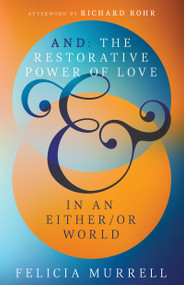 And (The Restorative Power of Love in an Either/Or World) by Felicia Murrell, Richard Rohr, 9798887691404