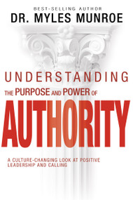 Understanding the Purpose and Power of Authority (A Culture-Changing Look at Positive Leadership and Calling) by Myles Munroe, 9798887691527