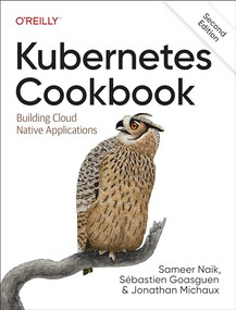 Kubernetes Cookbook (Building Cloud Native Applications) by Sameer Naik, Sébastien Goasguen, Jonathan Michaux, 9781098142247