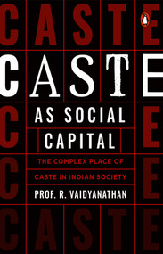Caste as Social Capital (The Complex Place of Caste in Indian Society) by R Vaidyanathan, 9780143459491