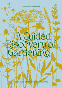 A Guided Discovery of Gardening (Knowledge, creativity and joy unearthed) by Julia Atkinson-Dunn, 9780473672058