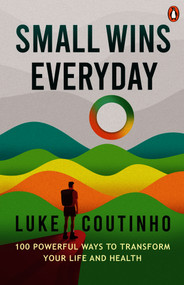 Small Wins Every Day (100 Powerful Ways to Transform Your Life and Health) by Luke Coutinho, 9780670099511