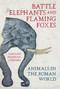 Battle Elephants and Flaming Foxes (Animals in the Roman World) by Caroline Freeman-Cuerden, 9780750999618