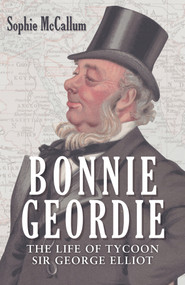 Bonnie Geordie (The Life of Tycoon Sir George Elliot) by Sophie McCallum, 9781398102316