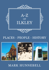 A-Z of Ilkley (Places-People-History) by Mark Hunnebell, 9781398104884