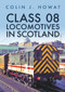 Class 08 Locomotives in Scotland by Colin J. Howat, 9781398105607