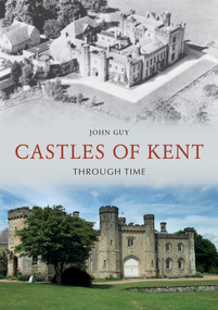 Castles of Kent Through Time by John Guy, 9781398110878
