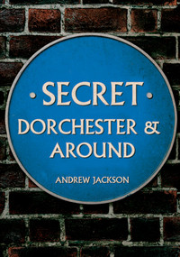 Secret Dorchester and Around by Andrew Jackson, 9781398112551