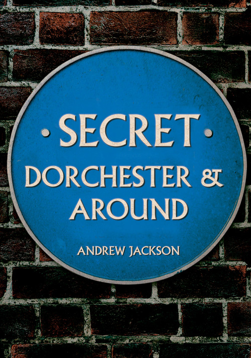 Secret Dorchester and Around by Andrew Jackson, 9781398112551