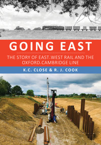 Going East (The Story of East-West Rail and the Oxford-Cambridge Line) by R. J. Cook, K. C. Close, 9781398112735