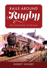Rails Around Rugby (Pre-Grouping to BR Blue) by Robert Hendry, 9781398113855