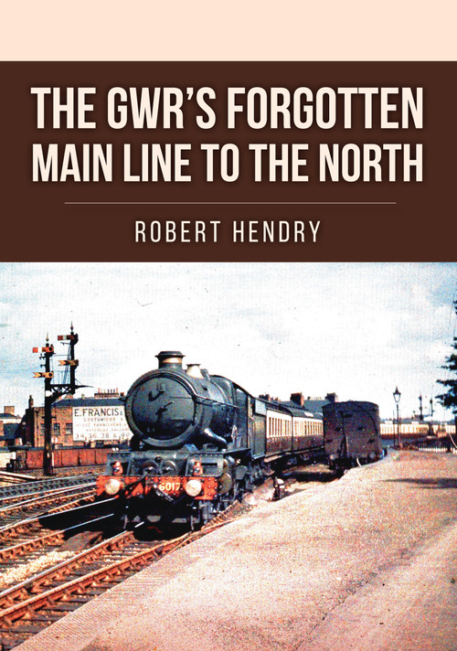 The GWR's Forgotten Main Line to the North by Robert Hendry, 9781398113954