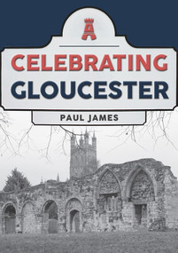 Celebrating Gloucester by Paul James, 9781398114579