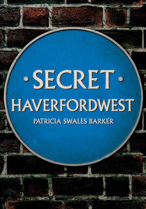 Secret Haverfordwest by Patricia Swales Barker, 9781398116085