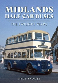 Midlands Half-Cab Buses (The Twilight Years) by Mike Rhodes, 9781398116108