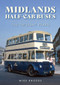 Midlands Half-Cab Buses (The Twilight Years) by Mike Rhodes, 9781398116108