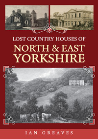 Lost Country Houses of North and East Yorkshire by Ian Greaves, 9781398116245