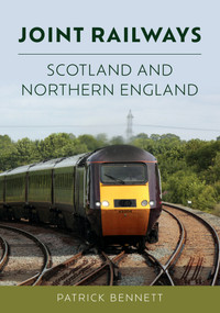 Joint Railways: Scotland and Northern England by Patrick Bennett, 9781398119314