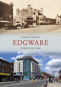 Edgware Through Time by Joshua Thomas, 9781445685816