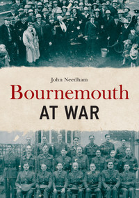 Bournemouth at War by John Needham, 9781445693545