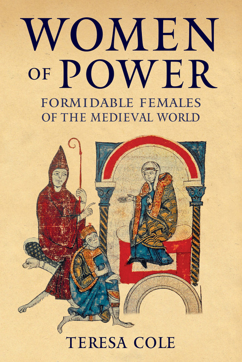 Women of Power (Formidable Females of the Medieval World) by Teresa Cole, 9781445698748