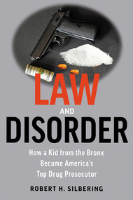 Law & Disorder (How a Kid from the Bronx Became America's Top Drug Prosecutor) by Robert Silbering, 9781608082964