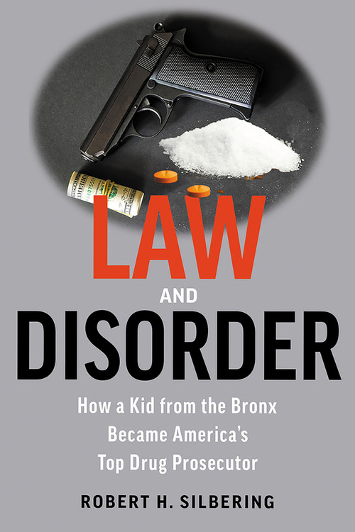 Law & Disorder (How a Kid from the Bronx Became America's Top Drug Prosecutor) by Robert Silbering, 9781608082964