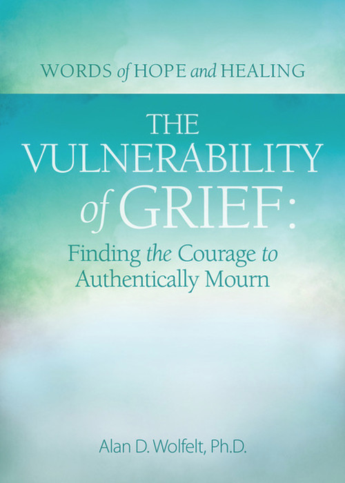 The Vulnerability of Grief (Finding the Courage to Authentically Mourn) by Alan Wolfelt, 9781617223297