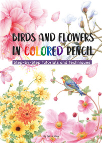 Birds and Flowers in Colored Pencil (Step-by-Step Tutorials and Techniques) by Niao Fei Le, 9781632880123