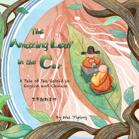 The Amazing Leaf in the Cup (A Tale of Tea Retold in English and Chinese) by Yiping Wei, 9781632880154