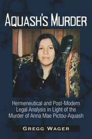 Aquash's Murder (Hermeneutical and Post-Modern Legal Analysis in Light of the Murder of Anna Mae Pictou-Aquash) by Gregg Wager, 9781634244503