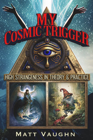 My Cosmic Trigger (High Strangeness in Theory and Practice) by Matt Vaughn, 9781634244527